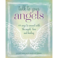 Talk to Your Angels: 44 Ways to Connect with the Angels' Love and Healing - Paperback