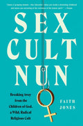 Sex Cult Nun: Breaking Away from the Children of God, a Wild, Radical Religious Cult - Paperback