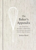 The Baker's Appendix: The Essential Kitchen Companion, with Deliciously Dependable, Infinitely Adaptable Recipes: A Baking Book - Hardcover