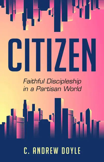 Citizen: Faithful Discipleship in a Partisan World - Paperback