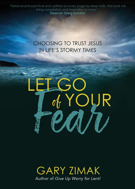Let Go of Your Fear: Choosing to Trust Jesus in Life's Stormy Times - Paperback