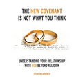 The New Covenant Is Not What You Think: Understanding Your Relationship with God Beyond Religion - Paperback
