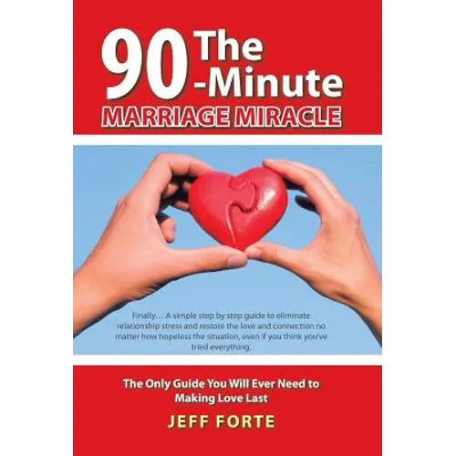 The 90-Minute Marriage Miracle: The Only Guide You Will Ever Need to Making Love Last - Hardcover