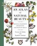 An Atlas of Natural Beauty: Botanical Ingredients for Retaining and Enhancing Beauty - Hardcover