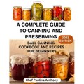 A Complete Guide to Canning and Preserving 2023: Ball Canning Cookbooks and Recipes for Beginners. - Paperback