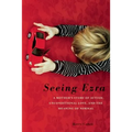 Seeing Ezra: A Mother's Story of Autism, Unconditional Love, and the Meaning of Normal - Paperback