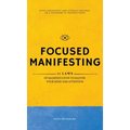Focused Manifesting: 11 Laws of Manifestation to Master Your Mind and Attention - Stay Consistent and Attract Success in a Universe of Dist - Hardcover
