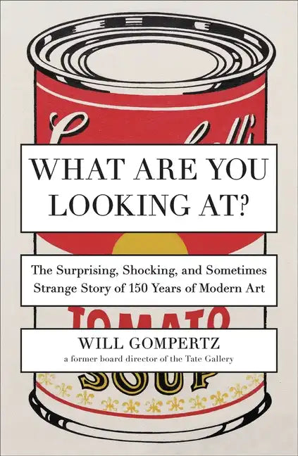 What Are You Looking At?: The Surprising, Shocking, and Sometimes Strange Story of 150 Years of Modern Art - Paperback