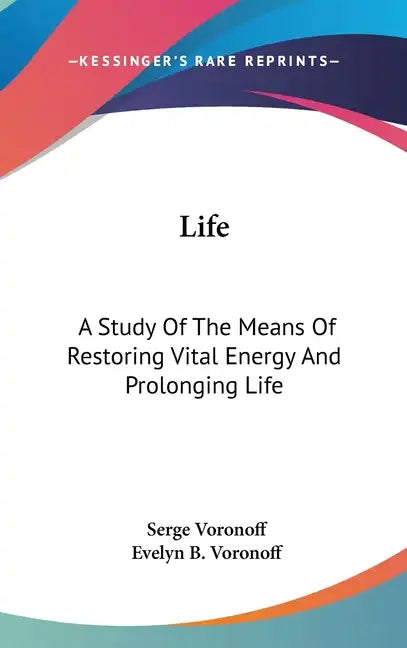 Life: A Study Of The Means Of Restoring Vital Energy And Prolonging Life - Hardcover