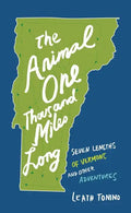 The Animal One Thousand Miles Long: Seven Lengths of Vermont and Other Adventures - Paperback