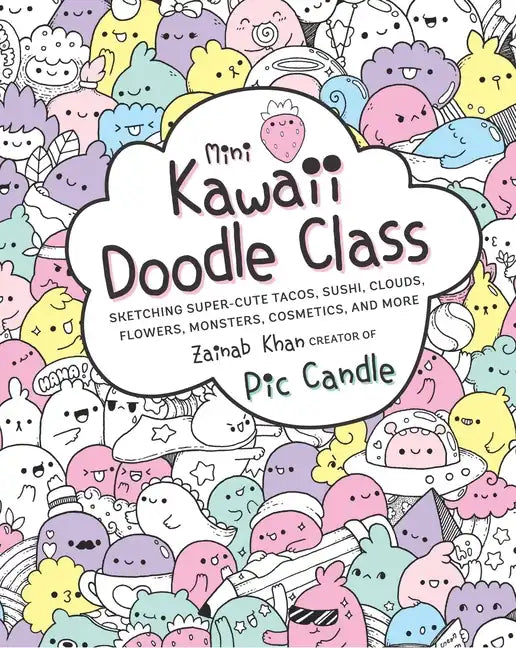 Mini Kawaii Doodle Class: Sketching Super-Cute Tacos, Sushi Clouds, Flowers, Monsters, Cosmetics, and More - Paperback