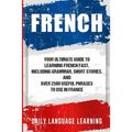 French: Your Ultimate Guide to Learning French Fast, Including Grammar, Short Stories, and Over 2500 Useful Phrases to Use in - Paperback