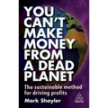 You Can't Make Money from a Dead Planet: The Sustainable Method for Driving Profits - Hardcover