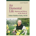 An Elemental Life: Mystery and Mercy in the Work of Father Matthew Kelty, Ocso Volume 56 - Paperback