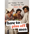 How to Piss Off Men: 109 Things to Say to Shatter the Male Ego - Paperback