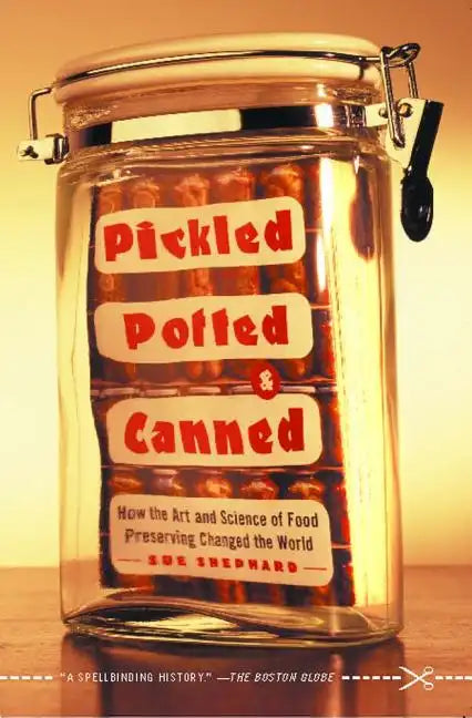 Pickled, Potted, and Canned: How the Art and Science of Food Preserving Changed the World - Paperback