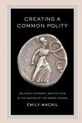 Creating a Common Polity: Religion, Economy, and Politics in the Making of the Greek Koinon Volume 55 - Paperback