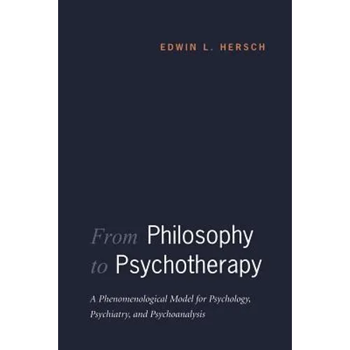 From Philosophy to Psychotherapy: A Phenomenological Model for Psychology, Psychiatry, and Psychoanalysis - Paperback