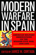 Modern Warfare in Spain: American Military Observations on the Spanish Civil War, 1936-1939 - Hardcover