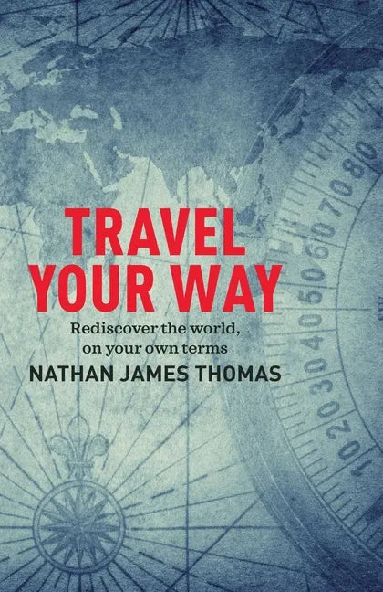 Travel Your Way: Rediscover the World, on Your Own Terms - Paperback