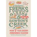 Freaks, Gleeks, and Dawson's Creek: How Seven Teen Shows Transformed Television - Hardcover