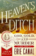 Heaven's Ditch: God, Gold, and Murder on the Erie Canal - Paperback