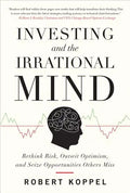 Investing and the Irrational Mind: Rethink Risk, Outwit Optimism, and Seize Opportunities Others Miss - Hardcover