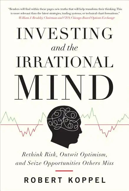 Investing and the Irrational Mind: Rethink Risk, Outwit Optimism, and Seize Opportunities Others Miss - Hardcover