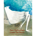 Over the Rooftops, Under the Moon - Hardcover
