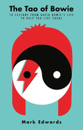 The Tao of Bowie: 10 Lessons from David Bowie's Life to Help You Live Yours - Hardcover