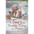 A Crisis Is a Terrible Thing to Waste: The Art of Transforming the Tragic Into Magic - Paperback