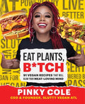 Eat Plants, B*tch: 91 Vegan Recipes That Will Blow Your Meat-Loving Mind - Hardcover