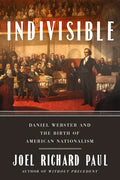Indivisible: Daniel Webster and the Birth of American Nationalism - Hardcover