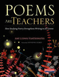 Poems Are Teachers: How Studying Poetry Strengthens Writing in All Genres - Paperback