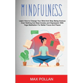 Self Help: Mindfulness: Learn How to Change Your Mind and Stop Being Anxious Over Nothing and Beat Anxiety and Depression With Yo - Paperback