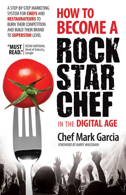 How to Become a Rock Star Chef in the Digital Age: A Step-By-Step Marketing System for Chefs and Restaurateurs to Burn Their Competition and Build The - Paperback
