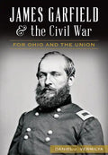James Garfield and the Civil War: For Ohio and the Union - Paperback