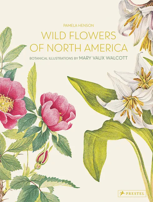 Wild Flowers of North America: Botanical Illustrations by Mary Vaux Walcott - Hardcover