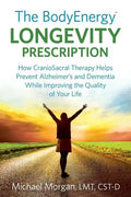 The BodyEnergy Longevity Prescription: How CranioSacral Therapy helps prevent Alzheimer's and Dementia while improving your quality of life - Paperback