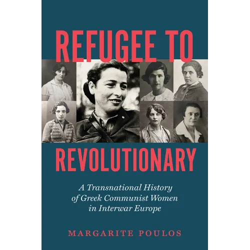Refugee to Revolutionary: A Transnational History of Greek Communist Women in Interwar Europe - Hardcover