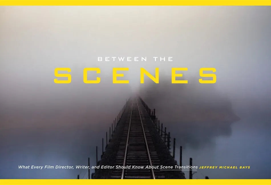 Between the Scenes: What Every Film Director, Writer, and Editor Should Know about Scene Transitions - Paperback