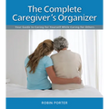 The Complete Caregiver's Organizer: Your Guide to Caring for Yourself While Caring for Others - Spiral
