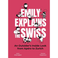 Emily Explains the Swiss: An Outsider's Inside Look from Ap駻o to Zurich - Hardcover