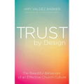 Trust by Design: The Beautiful Behaviors of an Effective Church Culture - Paperback