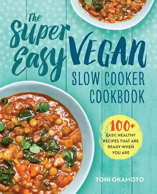 The Super Easy Vegan Slow Cooker Cookbook: 100 Easy, Healthy Recipes That Are Ready When You Are - Paperback