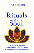 Rituals of the Soul: Using the 8 Ancient Principles of Yoga to Create a Modern & Meaningful Life - Paperback
