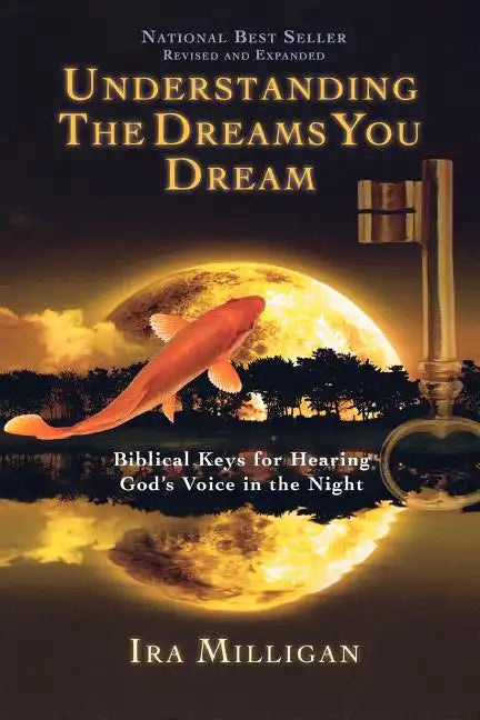 Understanding the Dreams You Dream: Biblical Keys for Hearing God's Voice in the Night - Paperback