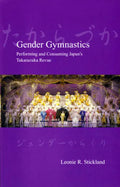 Gender Gymnastics: Performing and Consuming Japan's Takarazuka Revue - Paperback