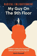 Radical Enlightenment: My Guy On The 9th Floor: A Handbook for Leveling-Up Your Consciousness, Fulfillment, and Connection to Your Higher Sel - Paperback