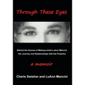 Through These Eyes: Behind the Scenes of Makeup Artist LuAnn Mancini Her Journey and Relationships with the Powerful - Hardcover